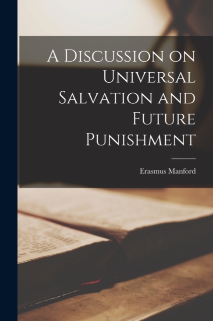 A Discussion on Universal Salvation and Future Punishment