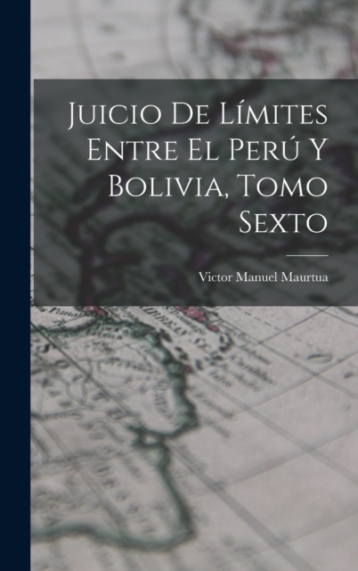 Juicio de Limites Entre el Peru y Bolivia, Tomo Sexto