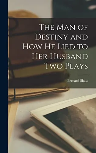 The man of Destiny and How he Lied to Her Husband Two Plays