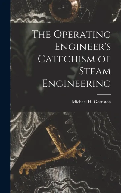 The Operating Engineer's Catechism of Steam Engineering