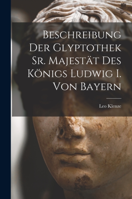 Beschreibung Der Glyptothek Sr. Majestat Des Konigs Ludwig I. Von Bayern