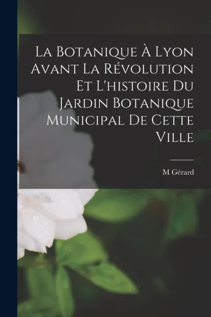 La Botanique A Lyon Avant La Revolution Et L'histoire Du Jardin Botanique Municipal De Cette Ville