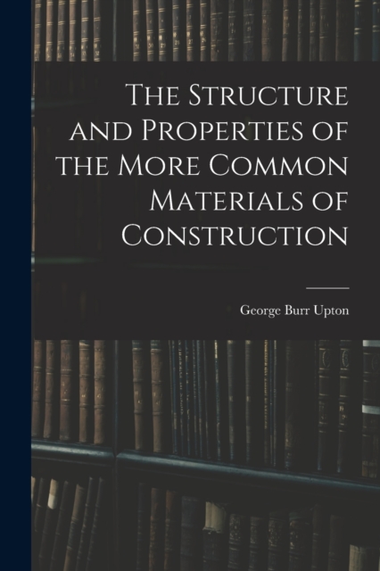 The Structure and Properties of the More Common Materials of Construction