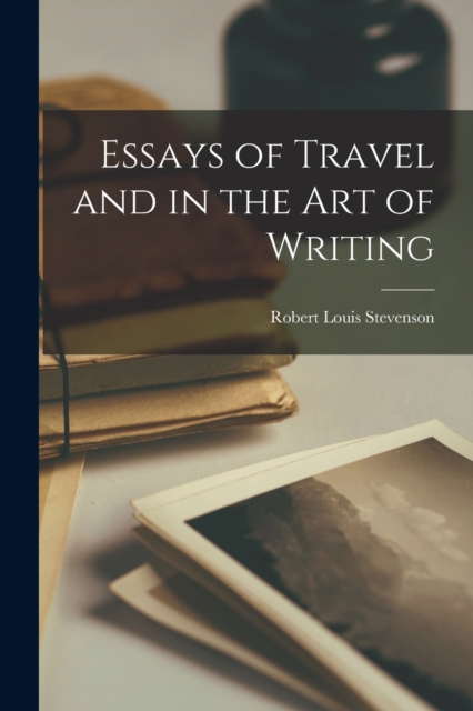 Essays of Travel and in the Art of Writing