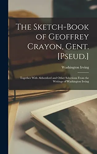 The Sketch-Book of Geoffrey Crayon, Gent. [Pseud.]