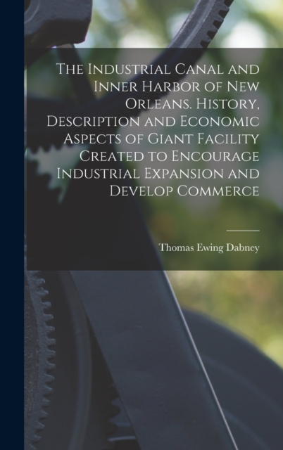 The Industrial Canal and Inner Harbor of New Orleans. History, Description and Economic Aspects of Giant Facility Created to Encourage Industrial Expansio