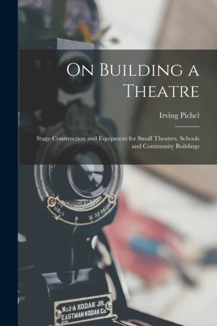 On Building a Theatre; Stage Construction and Equipment for Small Theatres, Schools and Community Buildings