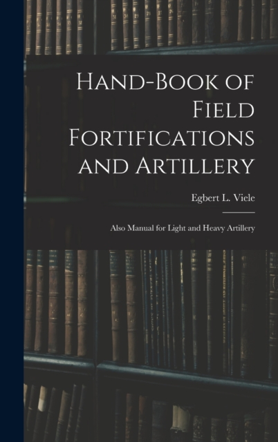 Hand-book of Field Fortifications and Artillery; Also Manual for Light and Heavy Artillery
