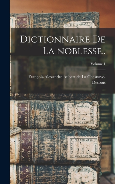 Dictionnaire de la noblesse..; Volume 1