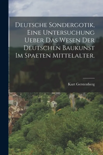 Deutsche Sondergotik, eine Untersuchung ueber das Wesen der deutschen Baukunst im spaeten Mittelalter.