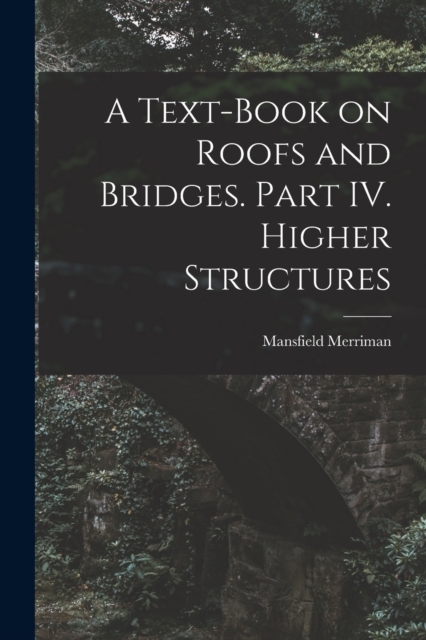 A Text-Book on Roofs and Bridges. Part IV. Higher Structures