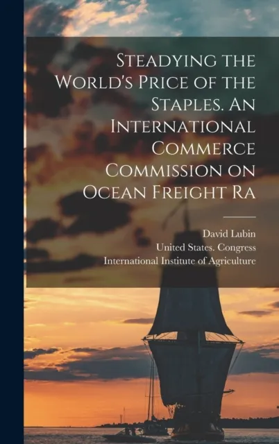Steadying the World's Price of the Staples. An International Commerce Commission on Ocean Freight Ra