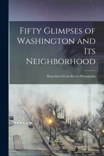 Fifty Glimpses of Washington and Its Neighborhood