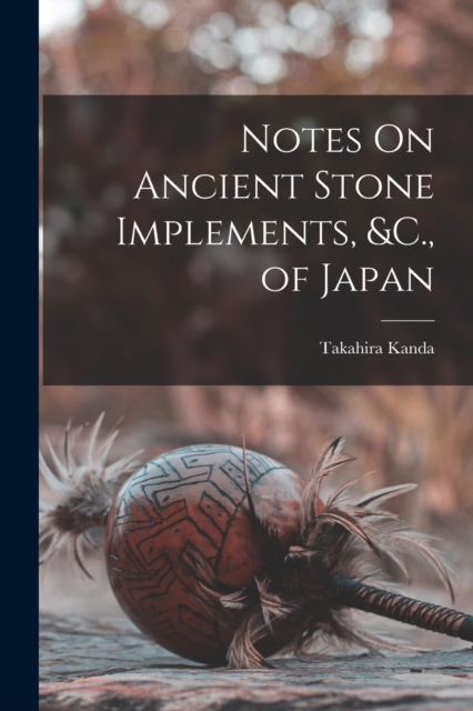 Notes On Ancient Stone Implements, &C., of Japan