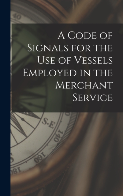 A Code of Signals for the Use of Vessels Employed in the Merchant Service