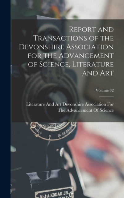 Report and Transactions of the Devonshire Association for the Advancement of Science, Literature and Art; Volume 32