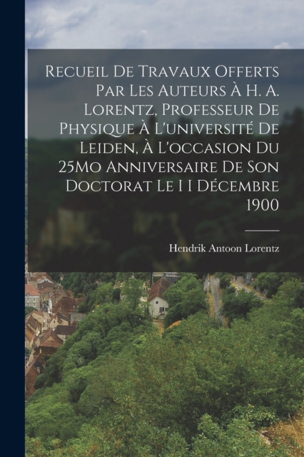 Recueil De Travaux Offerts Par Les Auteurs A H. A. Lorentz, Professeur De Physique A L'universite De Leiden, A L'occasion Du 25Mo Anniversaire De Son