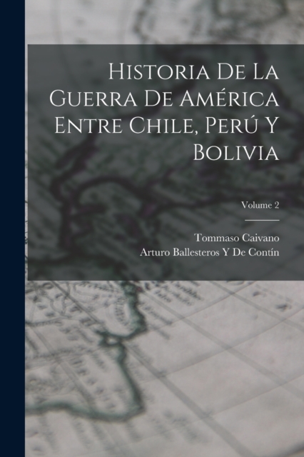 Historia De La Guerra De America Entre Chile, Peru Y Bolivia; Volume 2