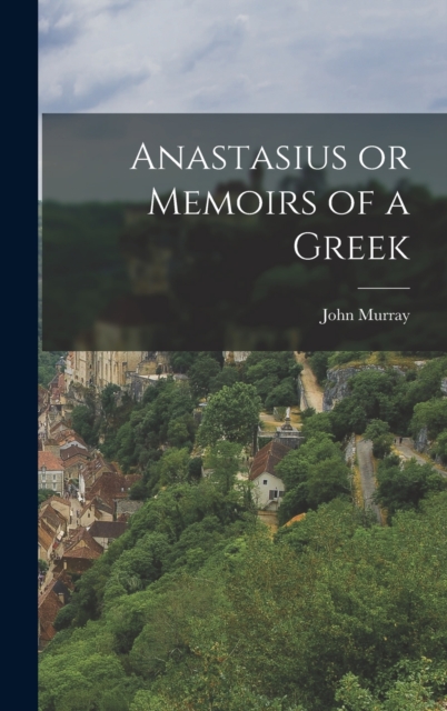 Anastasius or Memoirs of a Greek