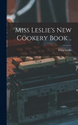 Miss Leslie's new Cookery Book ..