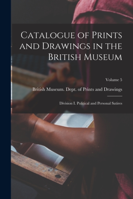 Catalogue of Prints and Drawings in the British Museum