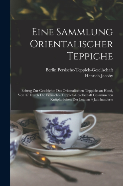 Eine Sammlung orientalischer Teppiche; Beitrag zur Geschichte des orientalischen Teppichs an Hand, von 47 durch die Persische- Teppich-Gesellschaft gesammelten Knupfarbeiten der letzten 4 Jahrhunderte