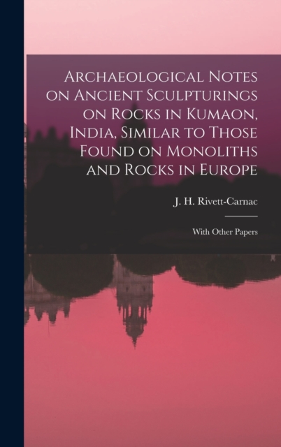 Archaeological Notes on Ancient Sculpturings on Rocks in Kumaon, India, Similar to Those Found on Monoliths and Rocks in Europe