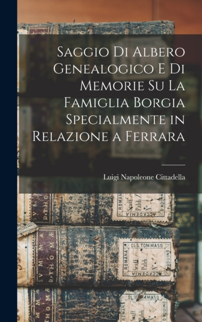 Saggio di albero genealogico e di memorie su la famiglia Borgia specialmente in relazione a Ferrara