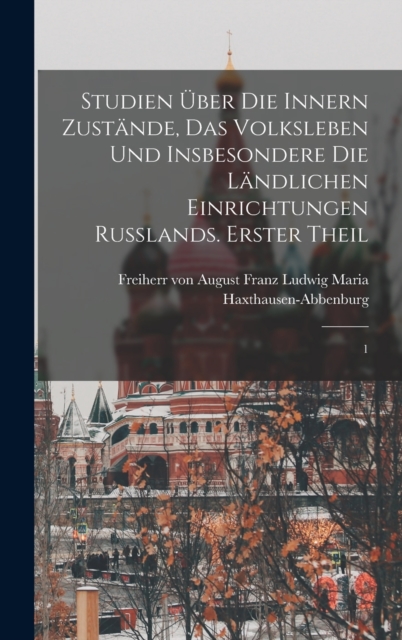 Studien uber die innern Zustande, das Volksleben und insbesondere die landlichen Einrichtungen Russlands. Erster Theil