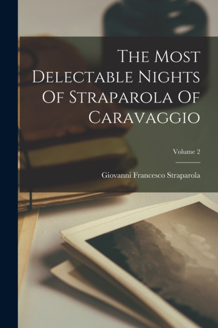 The Most Delectable Nights Of Straparola Of Caravaggio; Volume 2