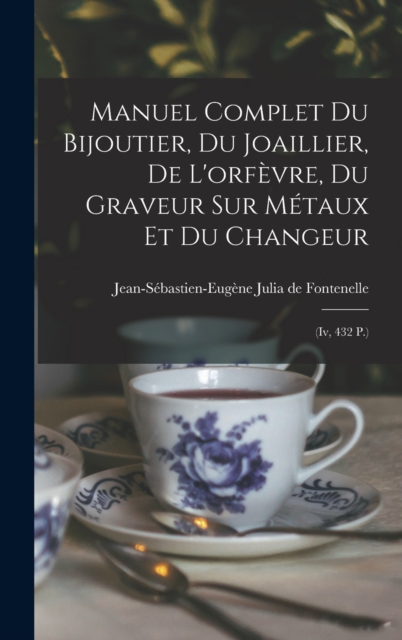 Manuel Complet Du Bijoutier, Du Joaillier, De L'orfevre, Du Graveur Sur Metaux Et Du Changeur