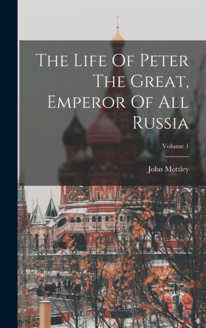 The Life Of Peter The Great, Emperor Of All Russia; Volume 1
