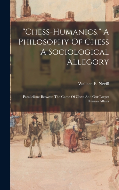 "chess-humanics," A Philosophy Of Chess A Sociological Allegory