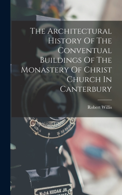 The Architectural History Of The Conventual Buildings Of The Monastery Of Christ Church In Canterbury