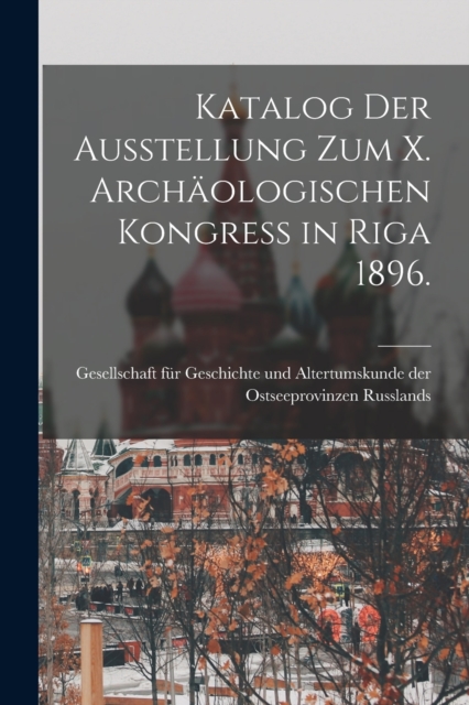 Katalog der Ausstellung zum X. archaologischen Kongress in Riga 1896.