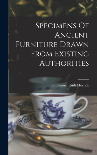 Specimens Of Ancient Furniture Drawn From Existing Authorities