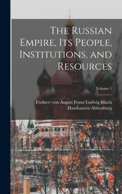 The Russian Empire, Its People, Institutions, and Resources; Volume 1