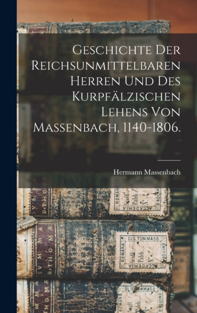 Geschichte der reichsunmittelbaren Herren und des kurpfalzischen Lehens von Massenbach, 1140-1806.