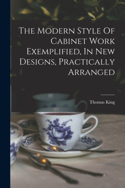 The Modern Style Of Cabinet Work Exemplified, In New Designs, Practically Arranged