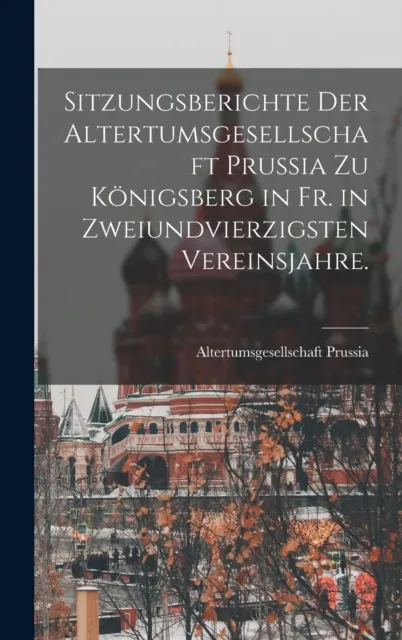 Sitzungsberichte der Altertumsgesellschaft Prussia zu Konigsberg in Fr. in zweiundvierzigsten Vereinsjahre.