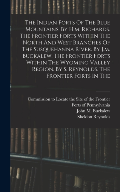 The Indian Forts Of The Blue Mountains. By H.m. Richards. The Frontier Forts Within The North And West Branches Of The Susquehanna River. By J.m. Buckalew