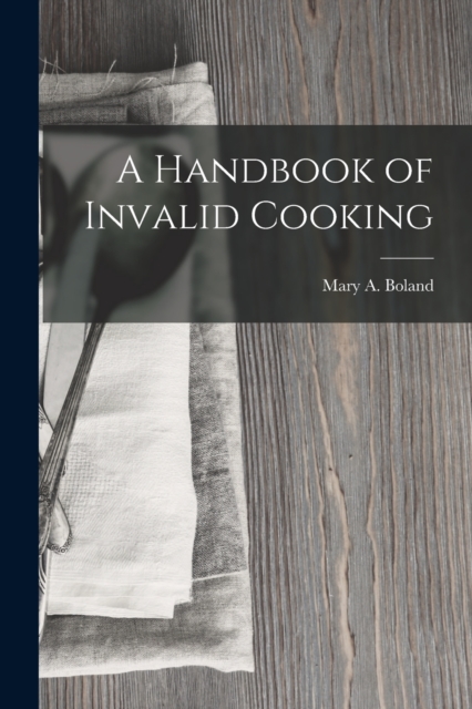 A Handbook of Invalid Cooking