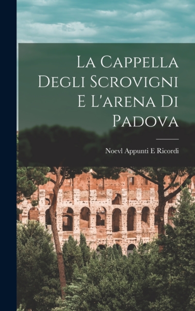 La Cappella Degli Scrovigni E L'arena Di Padova