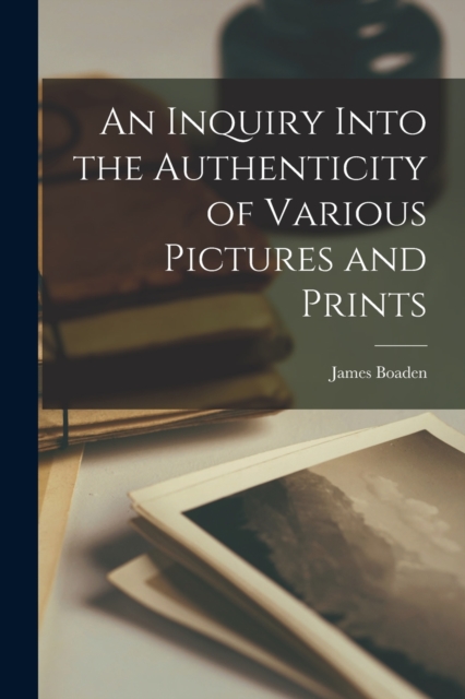 An Inquiry Into the Authenticity of Various Pictures and Prints