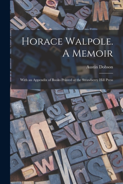 Horace Walpole. A Memoir; With an Appendix of Books Printed at the Strawberry Hill Press