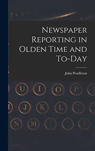 Newspaper Reporting in Olden Time and To-day