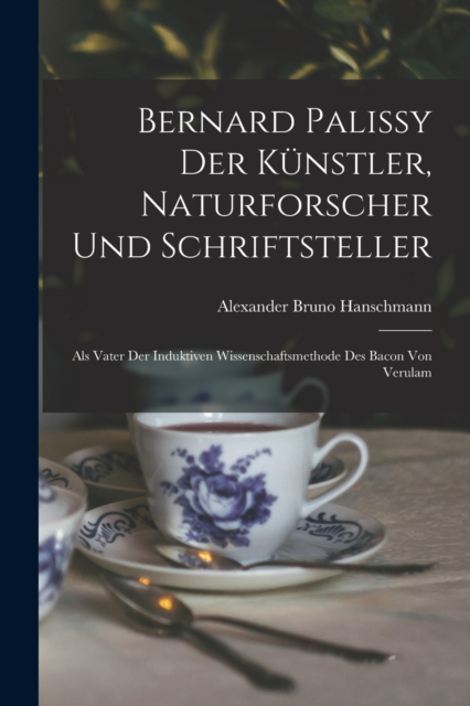 Bernard Palissy Der Kunstler, Naturforscher Und Schriftsteller