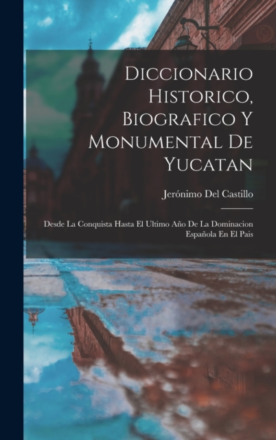 Diccionario Historico, Biografico Y Monumental De Yucatan