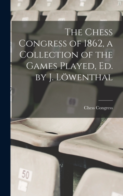 The Chess Congress of 1862, a Collection of the Games Played, Ed. by J. Lowenthal