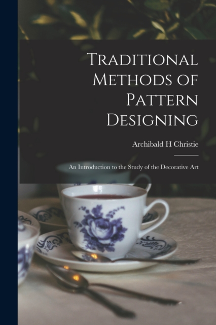 Traditional Methods of Pattern Designing; an Introduction to the Study of the Decorative Art